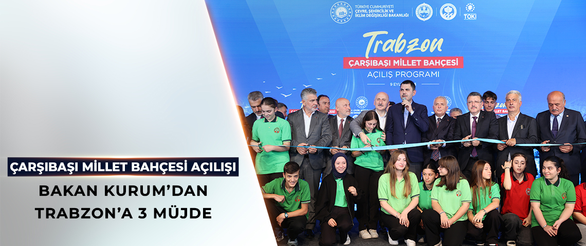 BAKAN KURUM’DAN TRABZON’A MÜJDELER