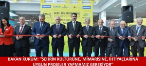 BAKAN KURUM: ''ŞEHRİN KÜLTÜRÜNE, MİMARİSİNE, İHTİYAÇLARINA UYGUN PROJELER YAPMAMIZ GEREKİYOR''