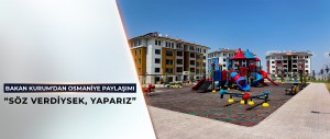 BAKAN KURUM'DAN OSMANİYE PAYLAŞIMI: SÖZ VERDİYSEK, YAPARIZ