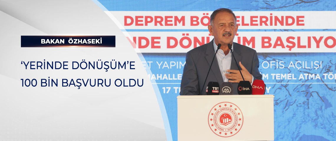 BAKAN MEHMET ÖZHASEKİ DUYURDU: ‘YERİNDE DÖNÜŞÜM’E 100 BİN BAŞVURU OLDU