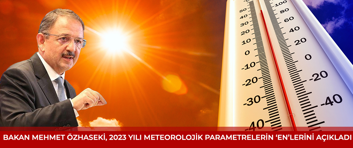 BAKAN MEHMET ÖZHASEKİ, 2023 YILI METEOROLOJİK PARAMETRELERİN ‘EN’LERİNİ AÇIKLADI: “EN YÜKSEK SICAKLIK 49,5 DERECE İLE ESKİŞEHİR’İN SARICAKAYA İLÇESİNDE GÖRÜLDÜ”