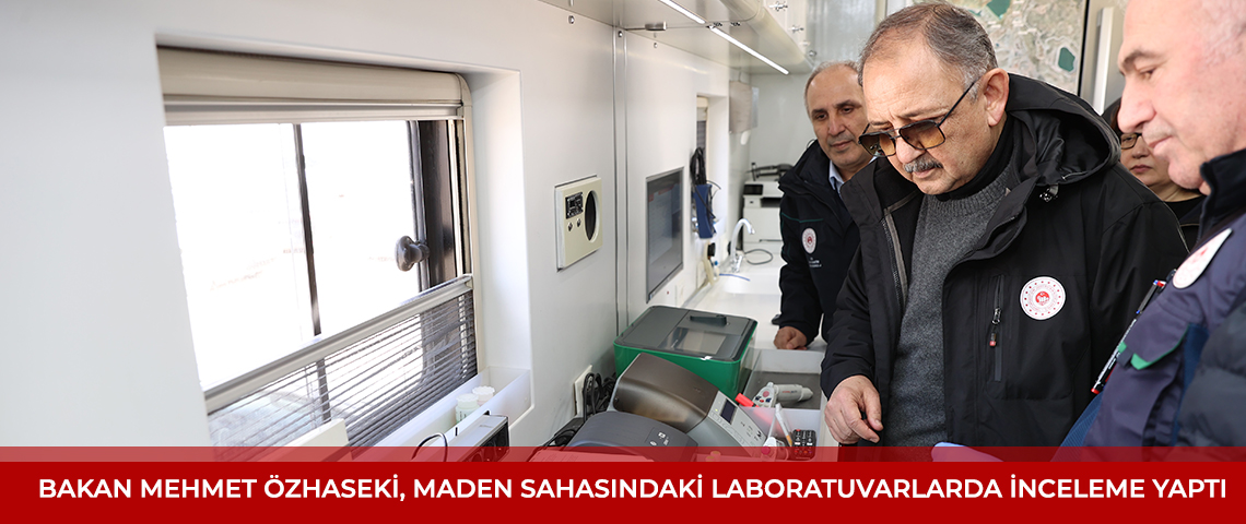 BAKAN MEHMET ÖZHASEKİ, MADEN SAHASINDAKİ LABORATUVARLARDA İNCELEME YAPTI