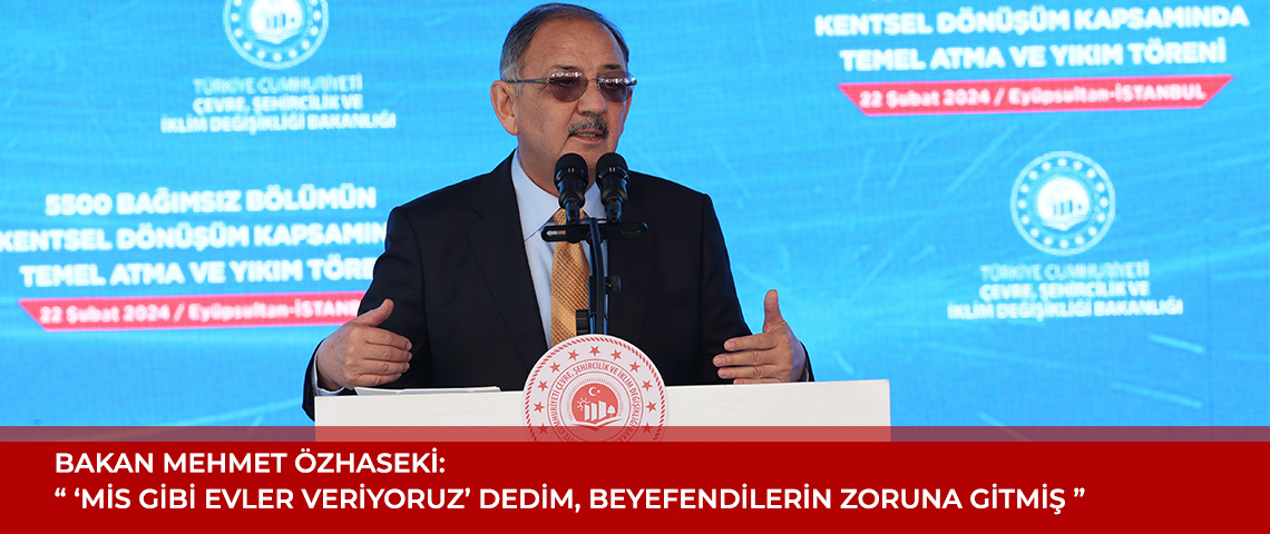 BAKAN MEHMET ÖZHASEKİ, İSTANBUL’DA 5.500 BAĞIMSIZ BÖLÜMÜN KENTSEL DÖNÜŞÜM KAPSAMINDA TEMEL ATMA VE YIKIM TÖRENİ’NE KATILDI