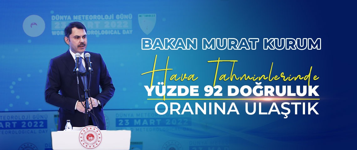 BAKAN MURAT KURUM: “HAVA TAHMİNLERİNDE YÜZDE 92 DOĞRULUK ORANINA ULAŞTIK”