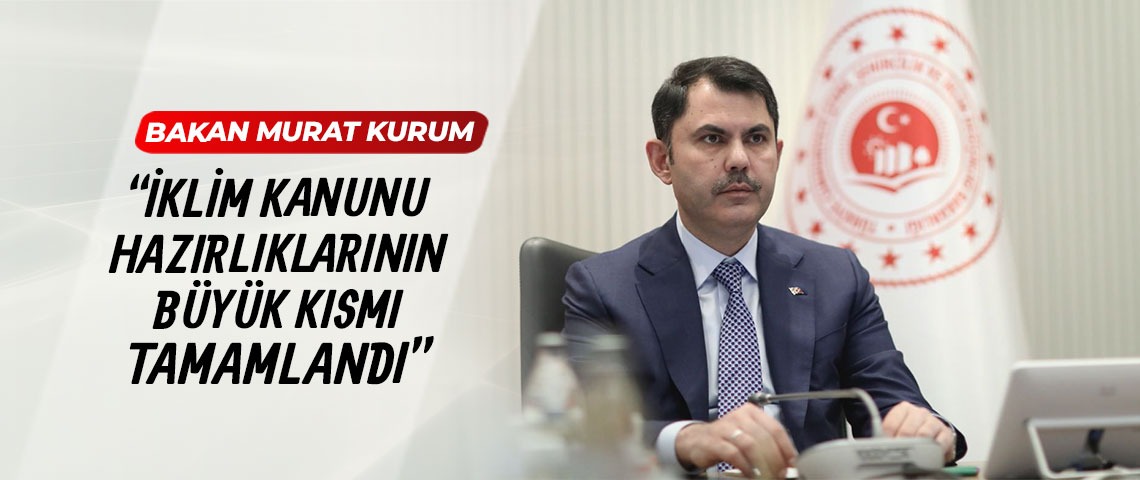 BAKAN MURAT KURUM: “İKLİM KANUNU HAZIRLIKLARININ BÜYÜK KISMI TAMAMLANDI”