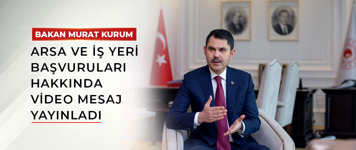 BAKAN MURAT KURUM, ARSA VE İŞ YERİ BAŞVURULARI HAKKINDA VİDEO MESAJ YAYINLADI