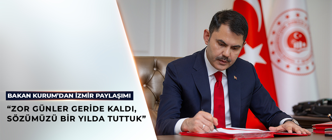 BAKAN MURAT KURUM: İZMİR'DE DEPREMZEDE VATANDAŞLARIMIZI BİR YILDA YENİ YUVALARINA KAVUŞTURDUK