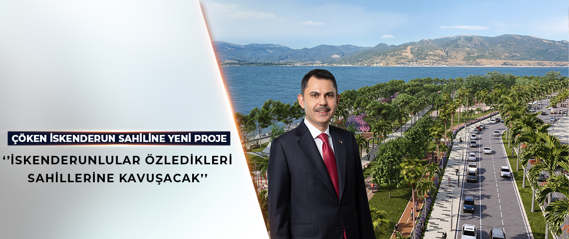 BAKAN MURAT KURUM, İSKENDERUN SAHİL PROJESİ’Nİ BAŞLATACAK