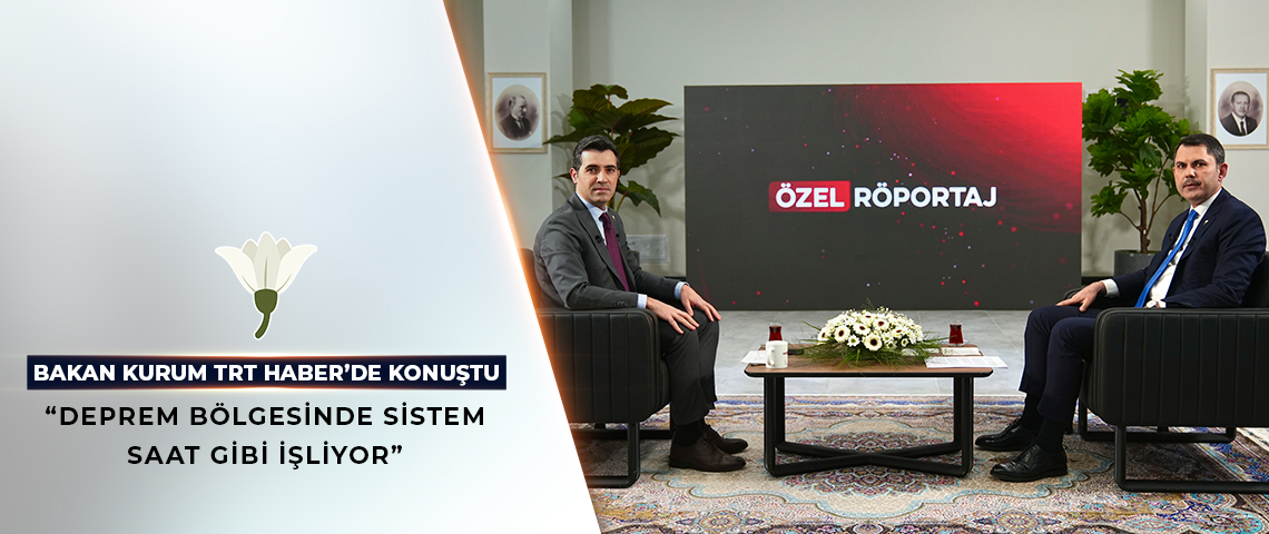 BAKAN MURAT KURUM, TRT HABER’E KONUK OLDU