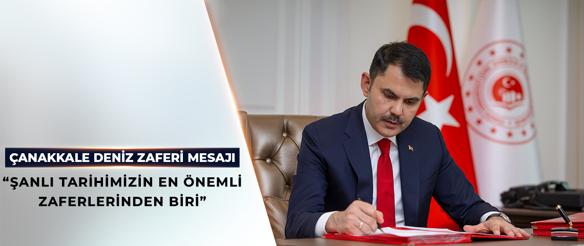 BAKAN MURAT KURUM'DAN 18 MART ŞEHİTLERİ ANMA GÜNÜ VE ÇANAKKALE DENİZ ZAFERİ MESAJI: ŞANLI TARİHİMİZİN EN ÖNEMLİ ZAFERLERİNDEN BİRİ