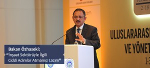 Bakan Özhaseki: “İnşaat Sektörüyle İlgili Ciddi Adımlar Atmamız Lazım”