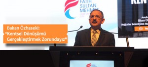 Bakan Özhaseki: “Kentsel Dönüşümü Gerçekleştirmek Zorundayız”
