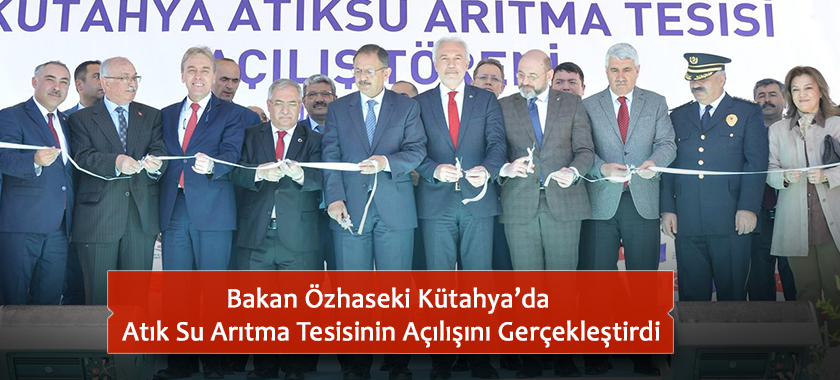 Bakan Özhaseki Kütahya’da Atık Su Arıtma Tesisinin Açılışını Gerçekleştirdi