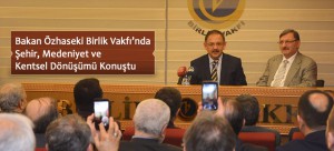 Bakan Özhaseki Birlik Vakfı’nda Şehir, Medeniyet ve Kentsel Dönüşümü Konuştu