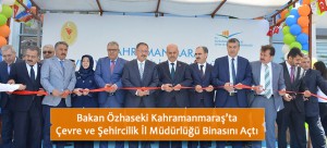 Bakan Özhaseki Kahramanmaraş’ta Çevre ve Şehircilik İl Müdürlüğü Binasını Açtı