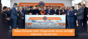 Bakan Özhaseki Şehit Tümgeneralin Adının Verildiği Köprünün Temelini Attı
