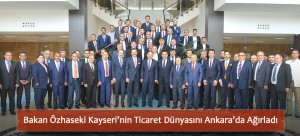 Bakan Özhaseki Kayseri’nin Ticaret Dünyasını Ankara’da Ağırladı