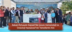 Bakan Özhaseki Kayseri’de Çocuk Hematoloji ve Onkoloji Hastanesi’nin Temellerini Attı
