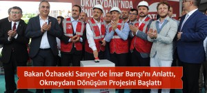 Bakan Özhaseki Sarıyer'de İmar Barışı'nı Anlattı, Okmeydanı Dönüşüm Projesini Başlattı