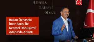 Bakan Özhaseki İmar Barışı İle Kentsel Dönüşümü Adana’da Anlattı