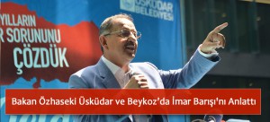 Bakan Özhaseki Üsküdar ve Beykoz'da İmar Barışı'nı Anlattı
