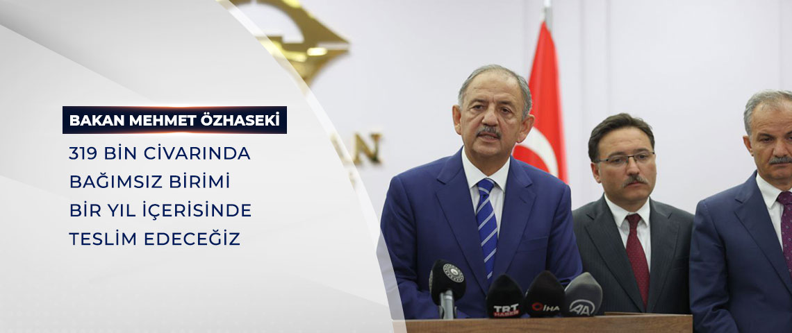 BAKAN ÖZHASEKİ: 319 BİN CİVARINDA BAĞIMSIZ BİRİMİ BİR YIL İÇERİSİNDE TESLİM EDECEĞİZ