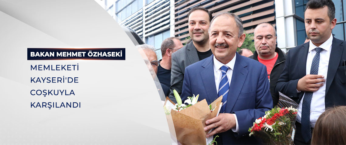 BAKAN ÖZHASEKİ MEMLEKETİ KAYSERİ'DE COŞKUYLA KARŞILANDI