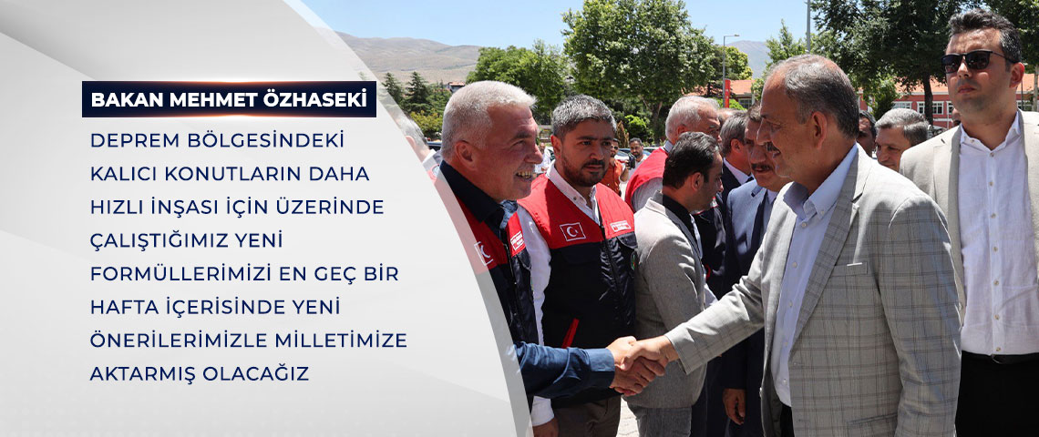 BAKAN ÖZHASEKİ: DEPREM BÖLGESİNDEKİ KALICI KONUTLARIN DAHA HIZLI İNŞASI İÇİN ÜZERİNDE ÇALIŞTIĞIMIZ YENİ FORMÜLLERİMİZİ YENİ ÖNERİLERİMİZLE MİLLETİMİZE AKTARMIŞ OLACAĞIZ