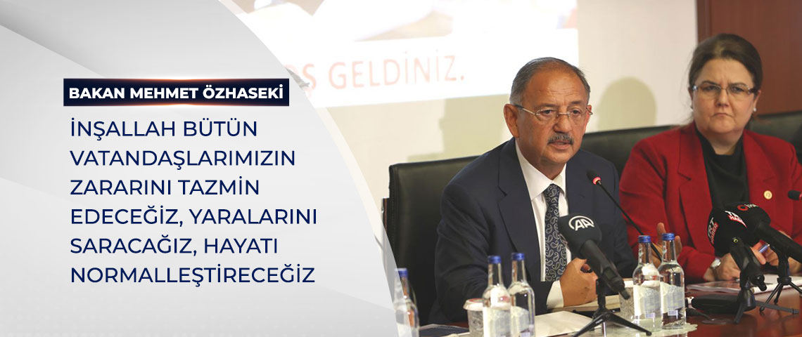 BAKAN ÖZHASEKİ: İNŞALLAH BÜTÜN VATANDAŞLARIMIZIN ZARARINI TAZMİN EDECEĞİZ, YARALARINI SARACAĞIZ, HAYATI NORMALLEŞTİRECEĞİZ