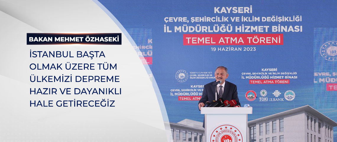 BAKAN ÖZHASEKİ: İSTANBUL BAŞTA OLMAK ÜZERE TÜM ÜLKEMİZİ DEPREME HAZIR VE DAYANIKLI HALE GETİRECEĞİZ