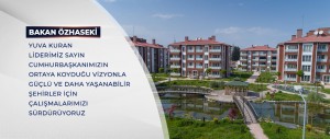 BAKAN ÖZHASEKİ:  SAYIN CUMHURBAŞKANIMIZIN ORTAYA KOYDUĞU VİZYONLA GÜÇLÜ ŞEHİRLER İÇİN ÇALIŞMALARIMIZI SÜRDÜRÜYORUZ