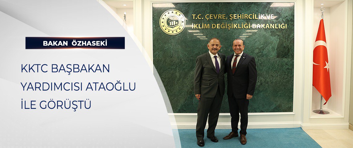 BAKAN ÖZHASEKİ, KKTC BAŞBAKAN YARDIMCISI ATAOĞLU İLE GÖRÜŞTÜ