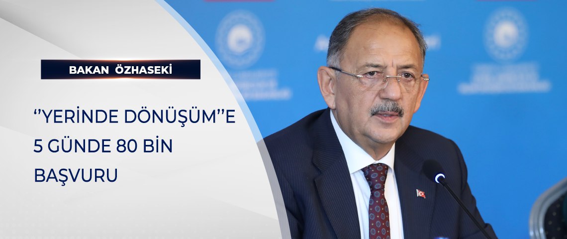 BAKAN ÖZHASEKİ: “YERİNDE DÖNÜŞÜM”E 5 GÜNDE 80 BİN BAŞVURU