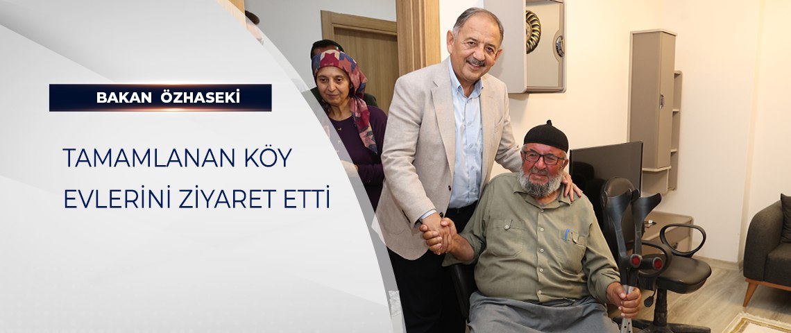 BAKAN ÖZHASEKİ TAMAMLANAN KÖY EVLERİNİ ZİYARET ETTİ