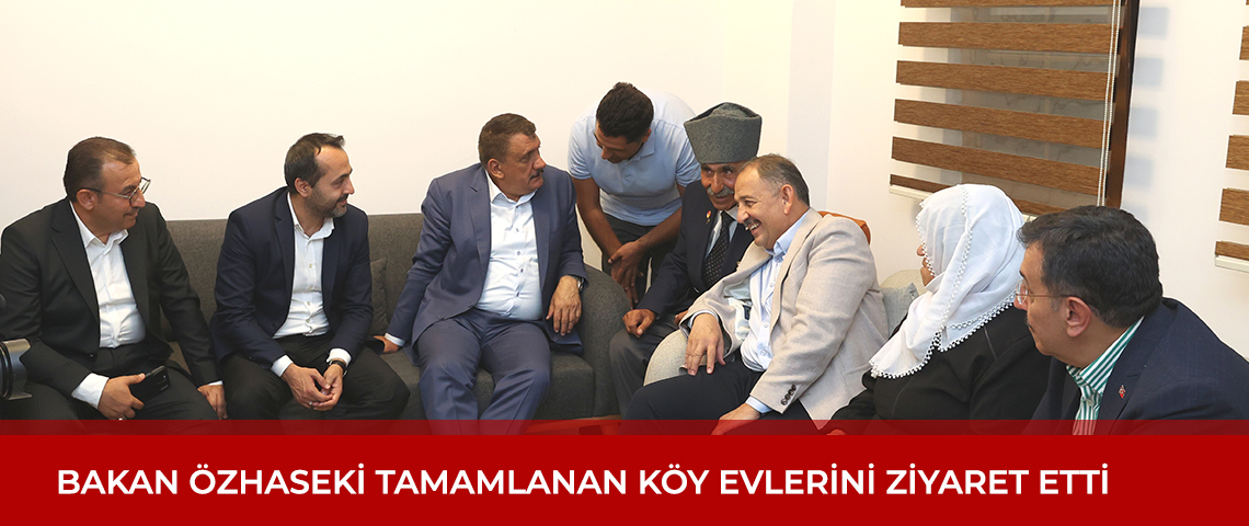 BAKAN ÖZHASEKİ TAMAMLANAN KÖY EVLERİNİ ZİYARET ETTİ