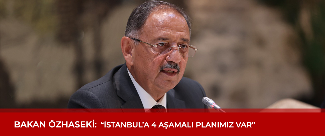 BAKAN ÖZHASEKİ: “İSTANBUL’A 4 AŞAMALI PLANIMIZ VAR”