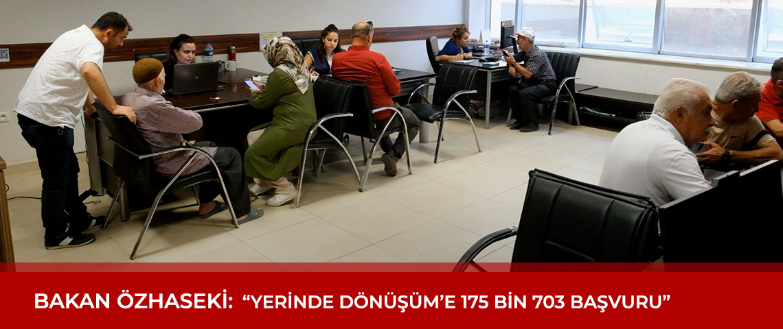 BAKAN ÖZHASEKİ: “YERİNDE DÖNÜŞÜM’E 175 BİN 703 BAŞVURU”