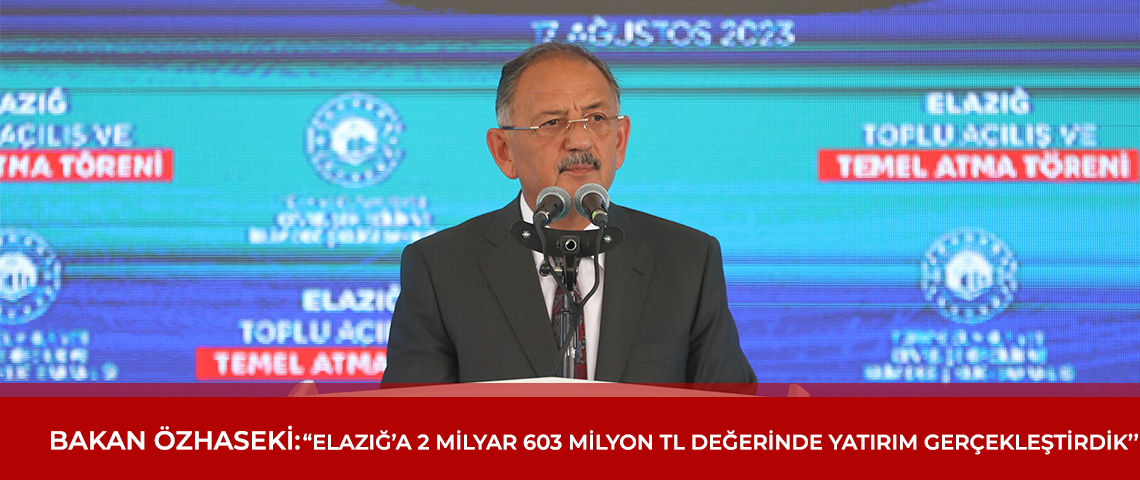 BAKAN ÖZHASEKİ: “ELAZIĞ’A 2 MİLYAR 603 MİLYON TL DEĞERİNDE YATIRIM GERÇEKLEŞTİRDİK”