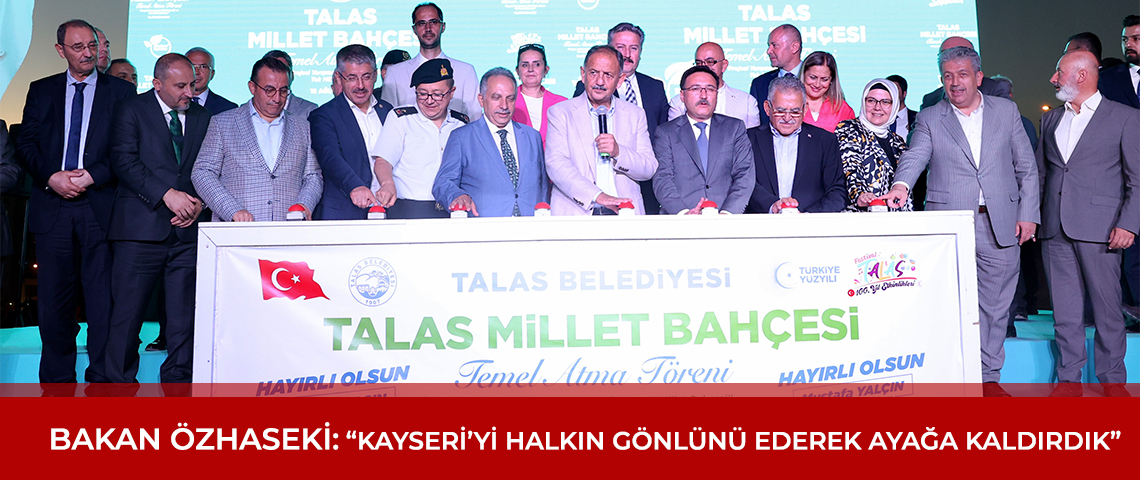 BAKAN ÖZHASEKİ “KAYSERİ’Yİ HALKIN GÖNLÜNÜ EDEREK AYAĞA KALDIRDIK”