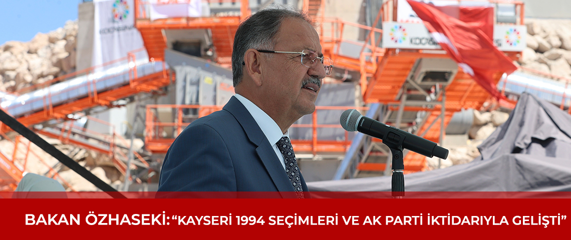 BAKAN ÖZHASEKİ: “KAYSERİ 1994 SEÇİMLERİ VE AK PARTİ İKTİDARIYLA GELİŞTİ”