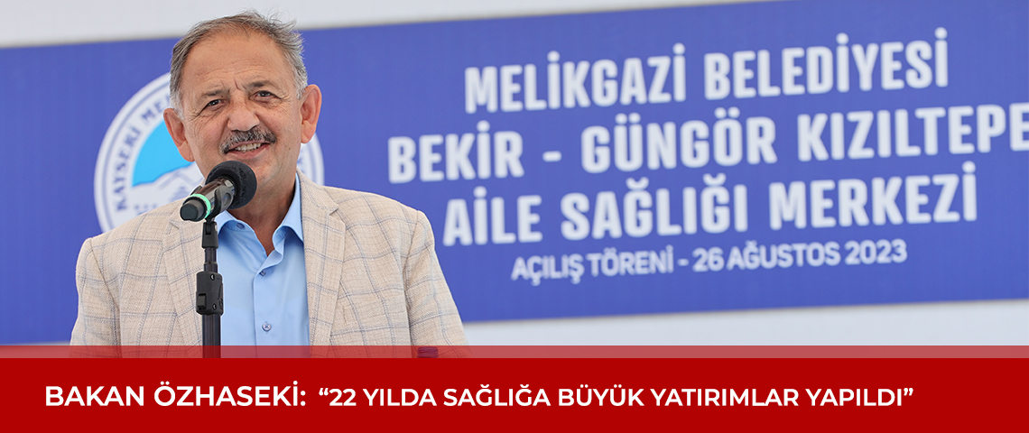 BAKAN ÖZHASEKİ: “22 YILDA SAĞLIĞA BÜYÜK YATIRIMLAR YAPILDI”