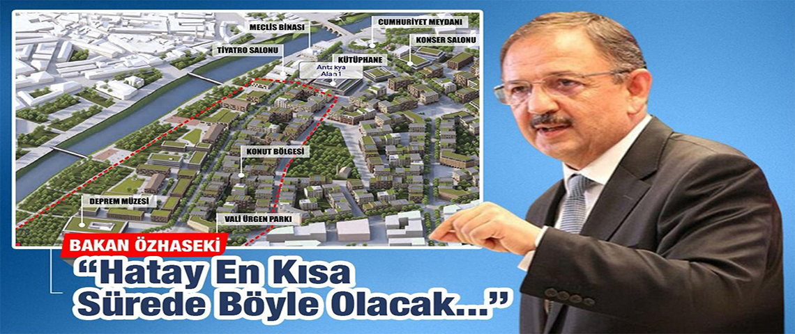 BAKAN ÖZHASEKİ: “HATAY EN KISA SÜREDE BÖYLE OLACAK”