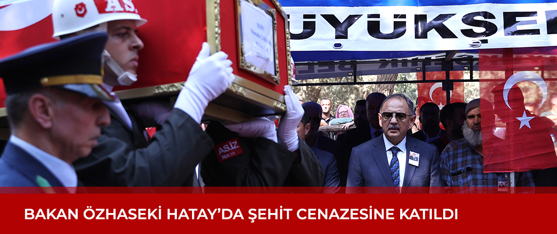 BAKAN ÖZHASEKİ HATAY’DA ŞEHİT CENAZESİNE KATILDI