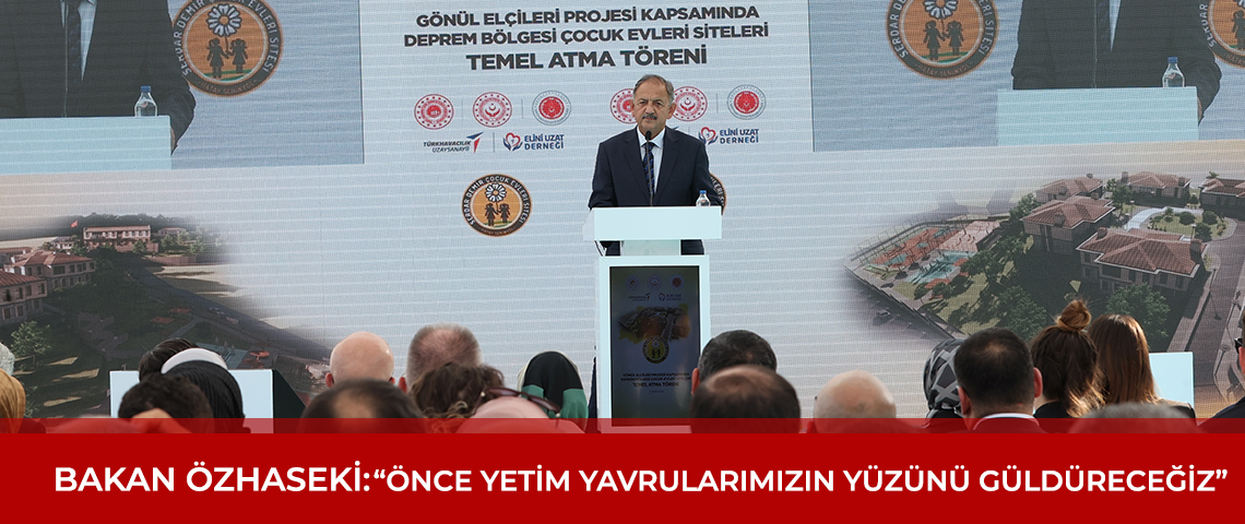 BAKAN ÖZHASEKİ: “ÖNCE YETİM YAVRULARIMIZIN YÜZÜNÜ GÜLDÜRECEĞİZ”