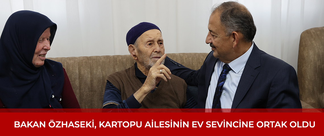 BAKAN ÖZHASEKİ, KARTOPU AİLESİNİN EV SEVİNCİNE ORTAK OLDU