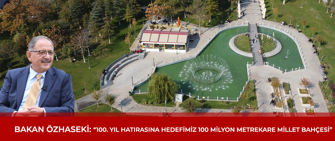 BAKAN ÖZHASEKİ: “CUMHURİYETİN 100. YILIYLA MİLLET BAHÇESİ HEDEFİMİZİ 100 MİLYONMETREKAREYE ÇIKARDIK”