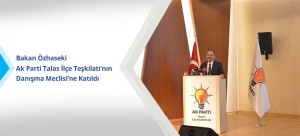 Bakan Özhaseki Ak Parti Talas İlçe Teşkilatı’nın Danışma Meclisi’ne Katıldı