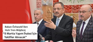Bakan Özhaseki’den Hızlı Tren Müjdesi; “8 Martta Yapım İhalesi İçin Teklifler Alınacak”