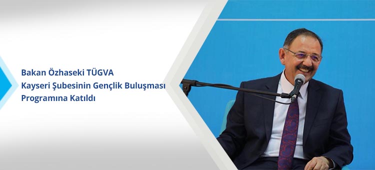 Bakan Özhaseki Tügva Kayseri Şubesinin Gençlik Buluşması Programına Katıldı