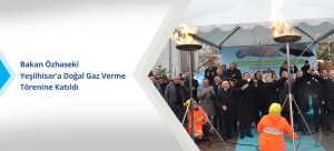 Bakan Özhaseki Yeşilhisar’a Doğal Gaz Verme Törenine Katıldı